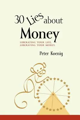 30 de minciuni despre bani: Eliberându-ți viața, îți eliberezi banii - 30 Lies About Money: liberating your life, liberating your money