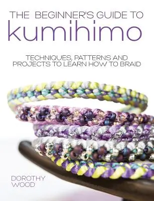 The Beginner's Guide to Kumihimo: Tehnici, modele și proiecte pentru a învăța cum să împletești - The Beginner's Guide to Kumihimo: Techniques, Patterns and Projects to Learn How to Braid