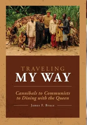 Traveling My Way: De la canibali la comuniști până la o cină cu regina - Traveling My Way: Cannibals to Communists to Dining with the Queen