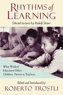 Ritmurile învățării: Ce oferă educația Waldorf copiilor, părinților și profesorilor - Rhythms of Learning: What Waldorf Education Offers Children, Parents & Teachers