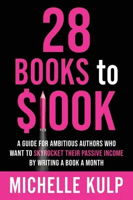 28 Books to $100K: Un ghid pentru autorii ambițioși care vor să-și crească veniturile pasive scriind o carte pe lună: A Guide for Ambitious Authors Who Want to Skyrocket Their Passive Income By Writing a Book a Month - 28 Books to $100K: A Guide for Ambitious Authors Who Want to Skyrocket Their Passive Income By Writing a Book a Month