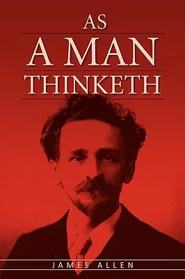 As A Man Thinketh: Clasicul original despre Legea Atracției care a inspirat Secretul - As A Man Thinketh: The Original Classic about Law of Attraction that Inspired The Secret