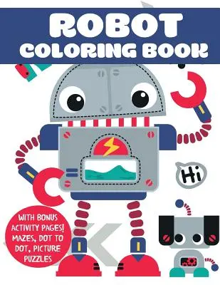 Carte de colorat cu roboți: Cu pagini de activități bonus! Labirinturi, punct cu punct, puzzle-uri cu imagini - Robot Coloring Book: With Bonus Activity Pages! Mazes, Dot to Dot, Picture Puzzles
