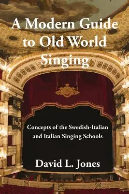 Un ghid modern pentru cântecul lumii vechi: Concepte ale școlilor de canto suedezo-italiană și italiană - A Modern Guide to Old World Singing: Concepts of the Swedish-Italian and Italian Singing Schools