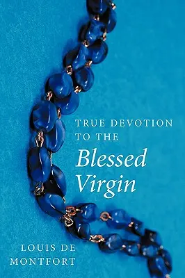 Adevărata devoțiune față de Sfânta Fecioară - True Devotion to the Blessed Virgin
