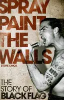 Spray Paint the Walls: Povestea trupei Black Flag - Spray Paint the Walls: The Story of Black Flag