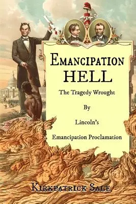 Iadul emancipării: Tragedia provocată de Proclamația de emancipare a lui Lincoln - Emancipation Hell: The Tragedy Wrought by Lincoln's Emancipation Proclamation
