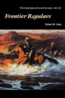 Frontier Regulars: Armata Statelor Unite și indienii, 1866-1891 - Frontier Regulars: The United States Army and the Indian, 1866-1891