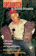 Sasquatch în Columbia Britanică: O cronologie a incidentelor și evenimentelor importante - Sasquatch in British Columbia: A Chronology of Incidents & Important Events