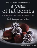 Un an de bombe de grăsime: 52 de rețete dulci și savuroase de sezon - A Year of Fat Bombs: 52 Seasonal Sweet & Savory Recipes
