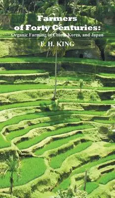 Fermieri de patruzeci de secole: Agricultura ecologică permanentă în China, Coreea și Japonia - Farmers of Forty Centuries: Permanent Organic Farming in China, Korea, and Japan