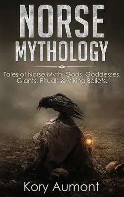 Mitologie nordică: Tales of Norse Myth, Gods, Goddesses, Giants, Rituals & Viking Beliefs - Norse Mythology: Tales of Norse Myth, Gods, Goddesses, Giants, Rituals & Viking Beliefs