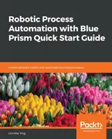 Robotic Process Automation with Blue Prism Ghid de pornire rapidă - Robotic Process Automation with Blue Prism Quick Start Guide