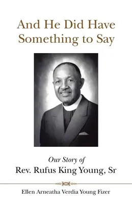 Și a avut ceva de spus: Povestea noastră despre Rev. Rufus King Young, Sr - And He Did Have Something to Say: Our Story of Rev. Rufus King Young, Sr