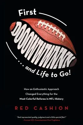 Primul Dooowwwnnn . . și Life to Go!: How an Enthusiastic Approach Changed Everything for the Most Colorful Referee in NFL History - First Dooowwwnnn . . . and Life to Go!: How an Enthusiastic Approach Changed Everything for the Most Colorful Referee in NFL History