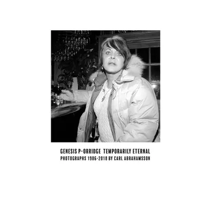 Genesis P-Orridge: Temporarily Eternal: Fotografii 1986-2018 - Genesis P-Orridge: Temporarily Eternal: Photographs 1986-2018