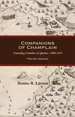 Tovarășii lui Champlain: Familiile fondatoare ale Quebecului, 1608-1635. Cu addendum 2016 - Companions of Champlain: Founding Families of Quebec, 1608-1635. With 2016 Addendum