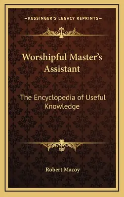 Worshipful Master's Assistant: Enciclopedia cunoștințelor utile - Worshipful Master's Assistant: The Encyclopedia of Useful Knowledge