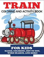 Tren Carte de colorat și activități pentru copii: Mazes, Coloring, Dot to Dot, Word Search, and More!, Kids 4-8 - Train Coloring and Activity Book for Kids: Mazes, Coloring, Dot to Dot, Word Search, and More!, Kids 4-8