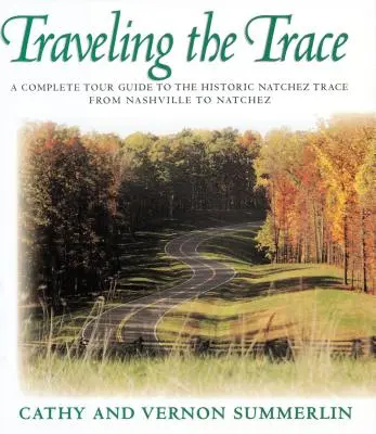Traveling the Trace: Un ghid turistic complet pentru traseul istoric Natchez Trace de la Nashville la Natchez - Traveling the Trace: A Complete Tour Guide to the Historic Natchez Trace from Nashville to Natchez