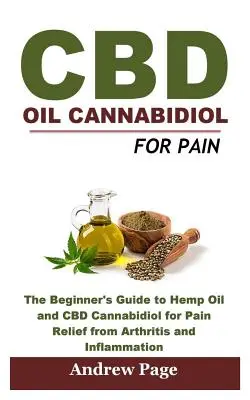 CBD Oil Cannabidiol pentru durere: Ghidul începătorului pentru uleiul de cânepă și CBD Cannabidiol pentru ameliorarea durerii din artrită și inflamație, eliminarea acneei a - CBD Oil Cannabidiol for Pain: The Beginner's Guide to Hemp Oil and CBD Cannabidiol for Pain Relief from Arthritis and Inflammation, Eliminate Acne a