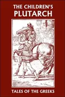 The Children's Plutarch: Povești despre greci (Clasicii de ieri) - The Children's Plutarch: Tales of the Greeks (Yesterday's Classics)