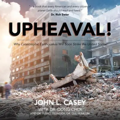 Upheaval! De ce cutremurele catastrofale vor lovi în curând Statele Unite - Upheaval!: Why Catastrophic Earthquakes Will Soon Strike the United States