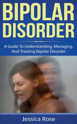 Tulburarea bipolară: Un ghid pentru înțelegerea, gestionarea și tratarea tulburării bipolare - Bipolar Disorder: A Guide to Understanding, Managing, and Treating Bipolar Disorder