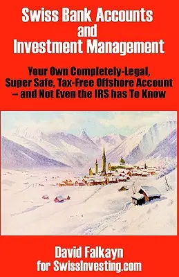 Conturi bancare elvețiene și gestionarea investițiilor: Propriul dvs. cont offshore complet legal, super sigur și scutit de taxe - și nici măcar Fiscul nu trebuie să știe - Swiss Bank Accounts and Investment Management: Your Own Completely-Legal, Super Safe, Tax-Free Offshore Account -- And Not Even the IRS Has to Know
