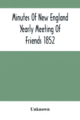 Procesele-verbale ale întâlnirii anuale a prietenilor din Noua Anglie 1852 - Minutes Of New England Yearly Meeting Of Friends 1852
