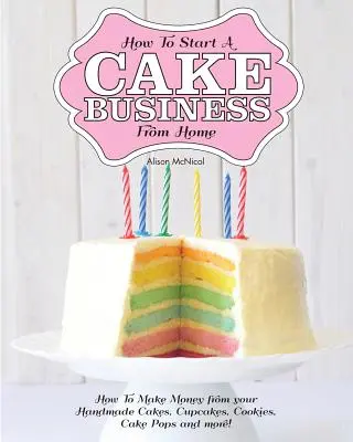 Cum să începi o afacere cu prăjituri de acasă - Cum să faci bani din prăjiturile tale handmade, cupcakes, Cake Pops și multe altele! - How to Start a Cake Business from Home - How to Make Money from Your Handmade Cakes, Cupcakes, Cake Pops and More!