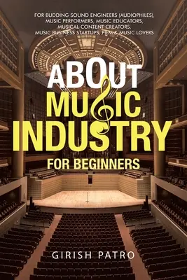 Despre industria muzicală pentru începători: Pentru ingineri de sunet în devenire (audiofili), interpreți muzicali, educatori muzicali, creatori de conținut muzical, afaceri muzicale - About Music Industry for Beginners: For Budding Sound Engineers (Audiophiles), Music Performers, Music Educators, Musical Content Creators, Music Busi