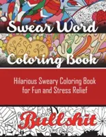 Carte de colorat cu cuvinte înjurate: Hilarious Sweary Coloring book For Fun and Stress Relief (Carte de colorat cu înjurături hilare pentru distracție și eliberare de stres) - Swear Word Coloring Book: Hilarious Sweary Coloring book For Fun and Stress Relief