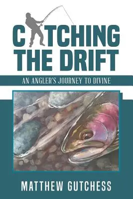 Prinzând deriva: Călătoria unui pescar către divinitate - Catching the Drift: An Angler's Journey to Divine