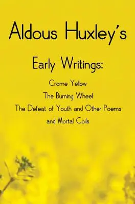 Primele scrieri ale lui Aldous Huxley, inclusiv (integral și neabridat) Crome Yellow, The Burning Wheel, The Defeat of Youth and Other Poems și Mortal Coi - Aldous Huxley's Early Writings including (complete and unabridged) Crome Yellow, The Burning Wheel, The Defeat of Youth and Other Poems and Mortal Coi