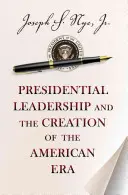 Conducerea prezidențială și crearea erei americane - Presidential Leadership and the Creation of the American Era