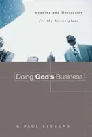Doing God's Business: Sens și motivație pentru piață - Doing God's Business: Meaning and Motivation for the Marketplace