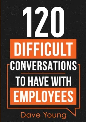 120 Conversații dificile de purtat cu angajații - 120 Difficult Conversations to Have With Employees