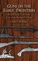 Armele la frontierele timpurii: Din epoca colonială până în anii comerțului occidental cu blănuri - Guns on the Early Frontiers: From Colonial Times to the Years of the Western Fur Trade