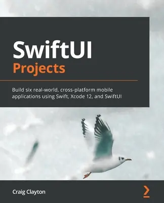 Proiecte SwiftUI: Construiți șase aplicații mobile reale, multiplatformă, utilizând Swift, Xcode 12 și SwiftUI - SwiftUI Projects: Build six real-world, cross-platform mobile applications using Swift, Xcode 12, and SwiftUI