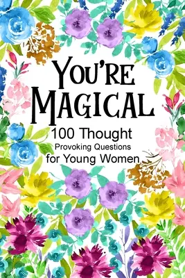Ești magică 100 de întrebări provocatoare pentru femeile tinere - You're Magical 100 Thought Provoking Questions for Young Women