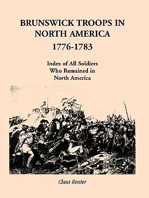 Trupele Brunswick în America de Nord, 1776-1783: Index al soldaților care au rămas în America de Nord - Brunswick Troops in North America, 1776-1783: Index of Soldiers Who Remained in North America