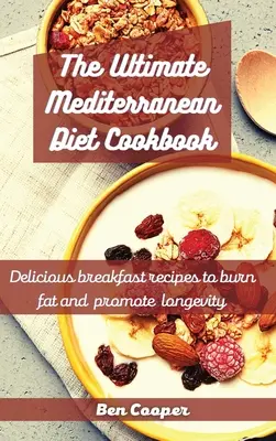 The Ultimate Mediterranean Diet Cookbook: Delicious Breakfast Recipes To Burn Fat And Promote Longevity (Rețete delicioase de mic dejun pentru a arde grăsimile și a promova longevitatea) - The Ultimate Mediterranean Diet Cookbook: Delicious Breakfast Recipes To Burn Fat And Promote Longevity