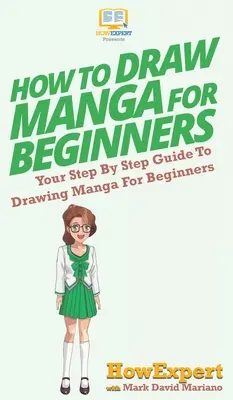 Cum să desenezi manga pentru începători: Ghidul tău pas cu pas pentru a desena manga pentru începători - How To Draw Manga For Beginners: Your Step By Step Guide To Drawing Manga For Beginners