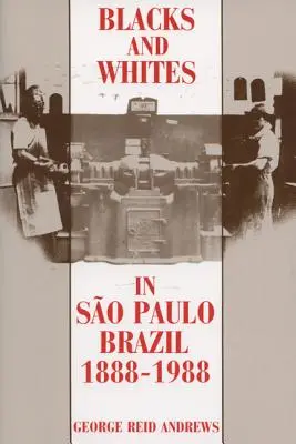 Negri și albi în Sao Paulo, Brazilia, 1888-1988 - Blacks and Whites in Sao Paulo, Brazil, 1888-1988