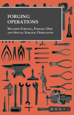Operații de forjare - Forjare la mașină, matrițe de forjare și operațiuni speciale de forjare - Forging Operations - Machine Forging, Forging Dies and Special Forging Operations