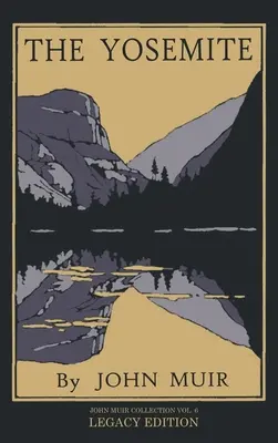 Yosemite - Legacy Edition: Celebrating The Yosemite Valley's Majesty, Natural History, And Places Worth Visiting (Sărbătorirea măreției, istoriei naturale și a locurilor care merită vizitate) - The Yosemite - Legacy Edition: Celebrating The Yosemite Valley's Majesty, Natural History, And Places Worth Visiting