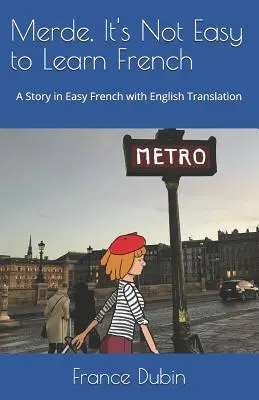 Merde, nu e ușor să înveți franceza: A Story in Easy French with Exercises and English Translation - Merde, It's Not Easy to Learn French: A Story in Easy French with Exercises and English Translation