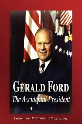 Gerald Ford - Președintele accidental (Biografie) - Gerald Ford - The Accidental President (Biography)