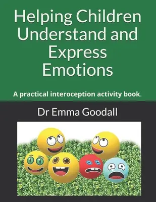 Ajutându-i pe copii să înțeleagă și să-și exprime emoțiile: O carte practică de activități de interocepție. - Helping Children Understand and Express Emotions: A practical interoception activity book.